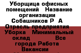 Уборщица офисных помещений › Название организации ­ Собашников Р. А › Отрасль предприятия ­ Уборка › Минимальный оклад ­ 10 000 - Все города Работа » Вакансии   . Мурманская обл.,Оленегорск г.